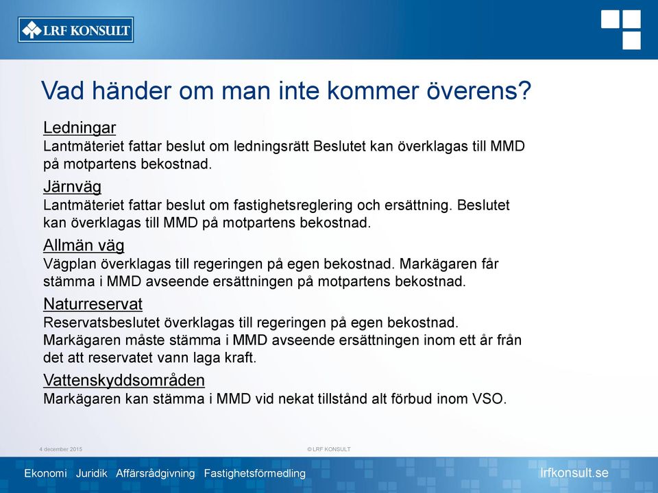 Allmän väg Vägplan överklagas till regeringen på egen bekostnad. Markägaren får stämma i MMD avseende ersättningen på motpartens bekostnad.