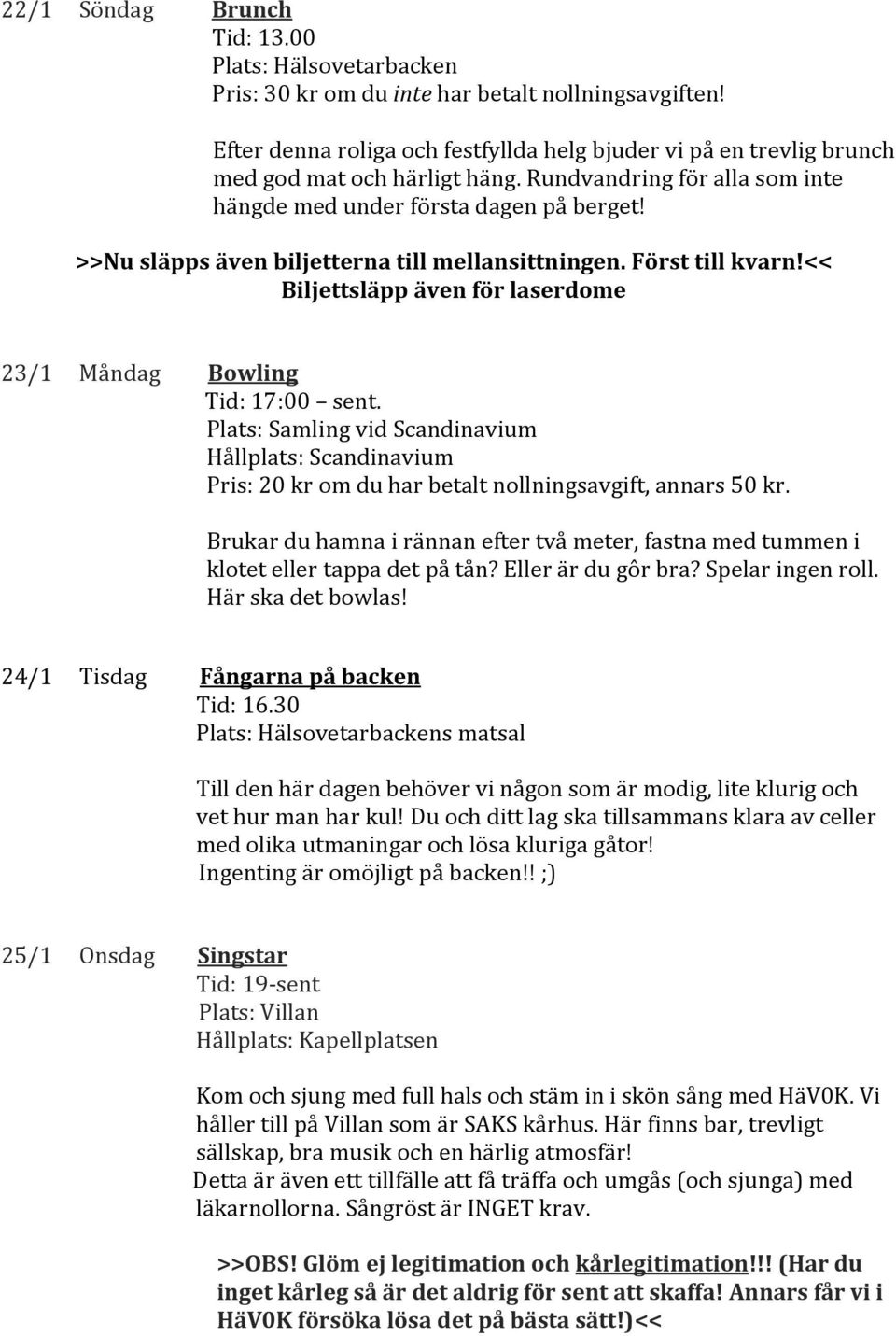 >>Nu släpps även biljetterna till mellansittningen. Först till kvarn!<< Biljettsläpp även för laserdome 23/1 Måndag Bowling Tid: 17:00 sent.
