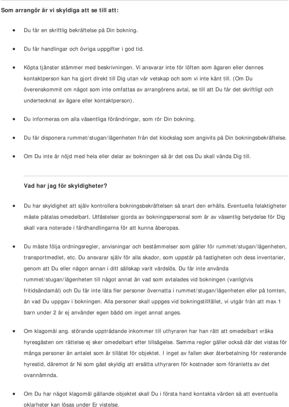 (Om Du överenskommit om något som inte omfattas av arrangörens avtal, se till att Du får det skriftligt och undertecknat av ägare eller kontaktperson).