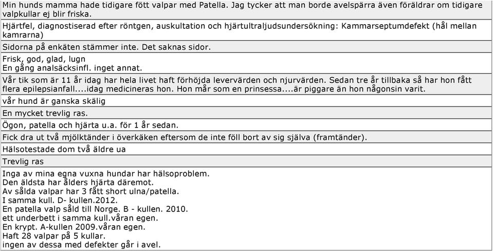 Frisk, god, glad, lugn En gång analsäcksinfl. inget annat. Vår tik som är 11 år idag har hela livet haft förhöjda levervärden och njurvärden.