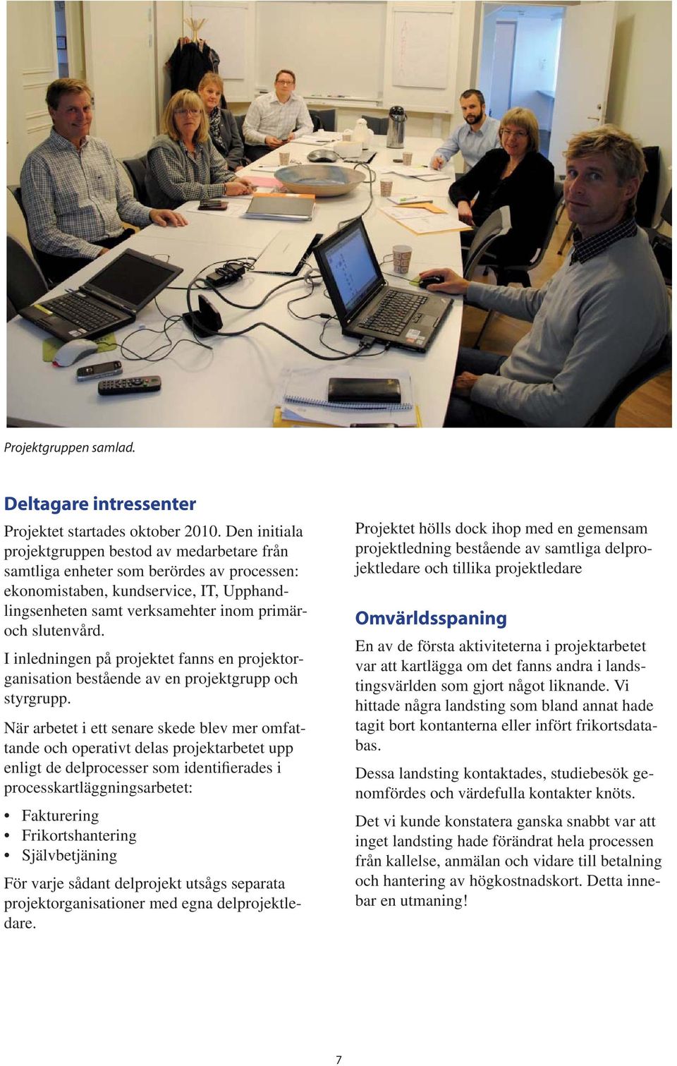 I inledningen på projektet fanns en projektorganisation bestående av en projektgrupp och styrgrupp.