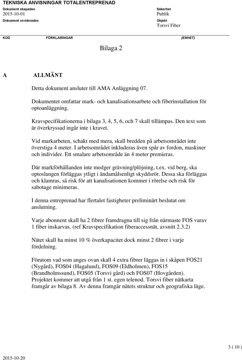 Vid markarbeten, schakt med mera, skall bredden på arbetsområdet inte överstiga 4 meter. I arbetsområdet inkluderas även spår av fordon, maskiner och individer.