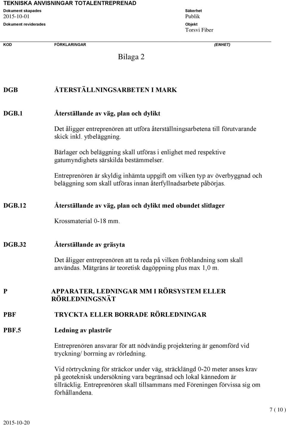 Entreprenören är skyldig inhämta uppgift om vilken typ av överbyggnad och beläggning som skall utföras innan återfyllnadsarbete påbörjas. DGB.