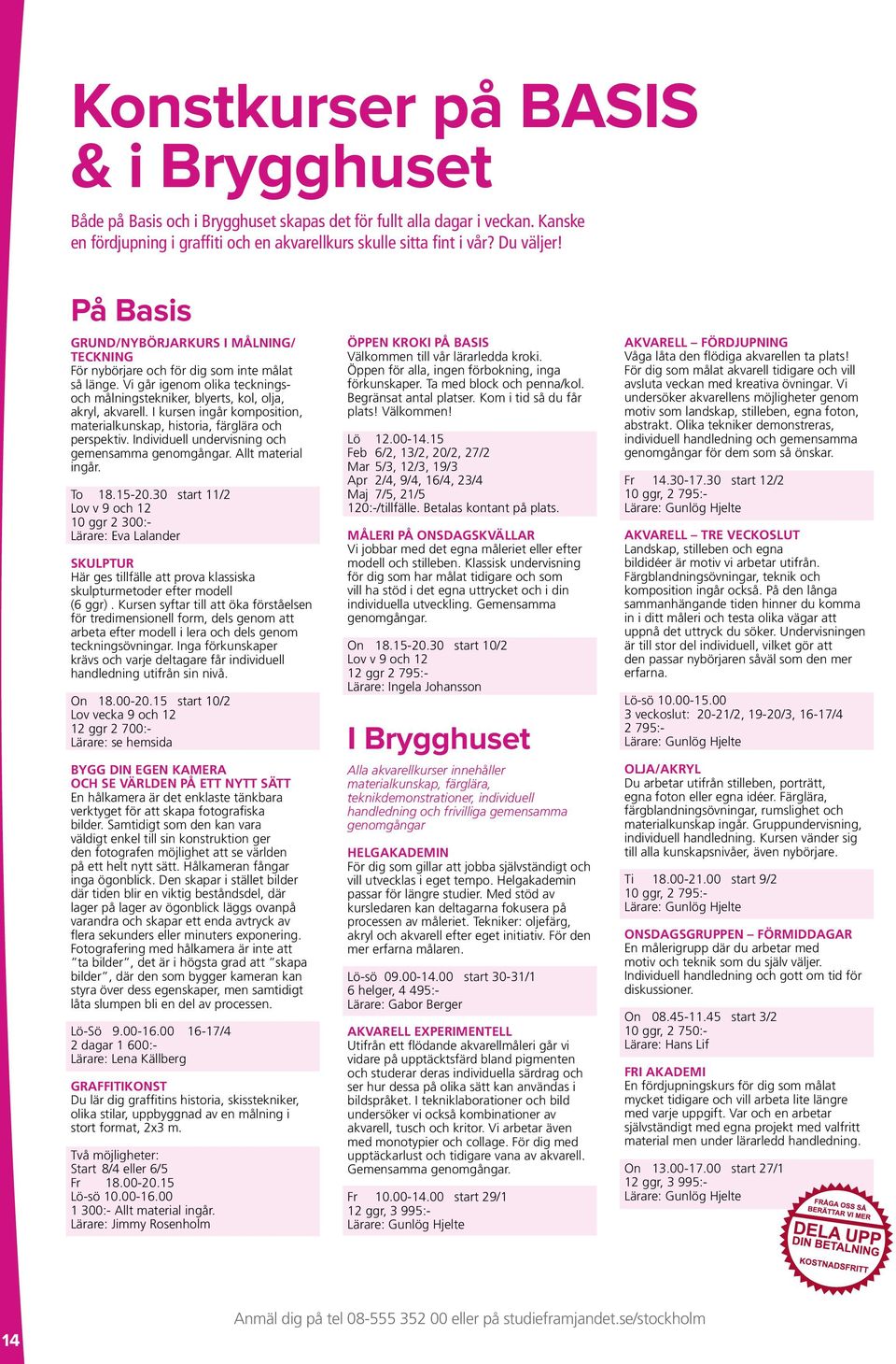 I kursen ingår komposition, materialkunskap, historia, färglära och perspektiv. Individuell undervisning och gemensamma genomgångar. Allt material ingår. To 18.15-20.