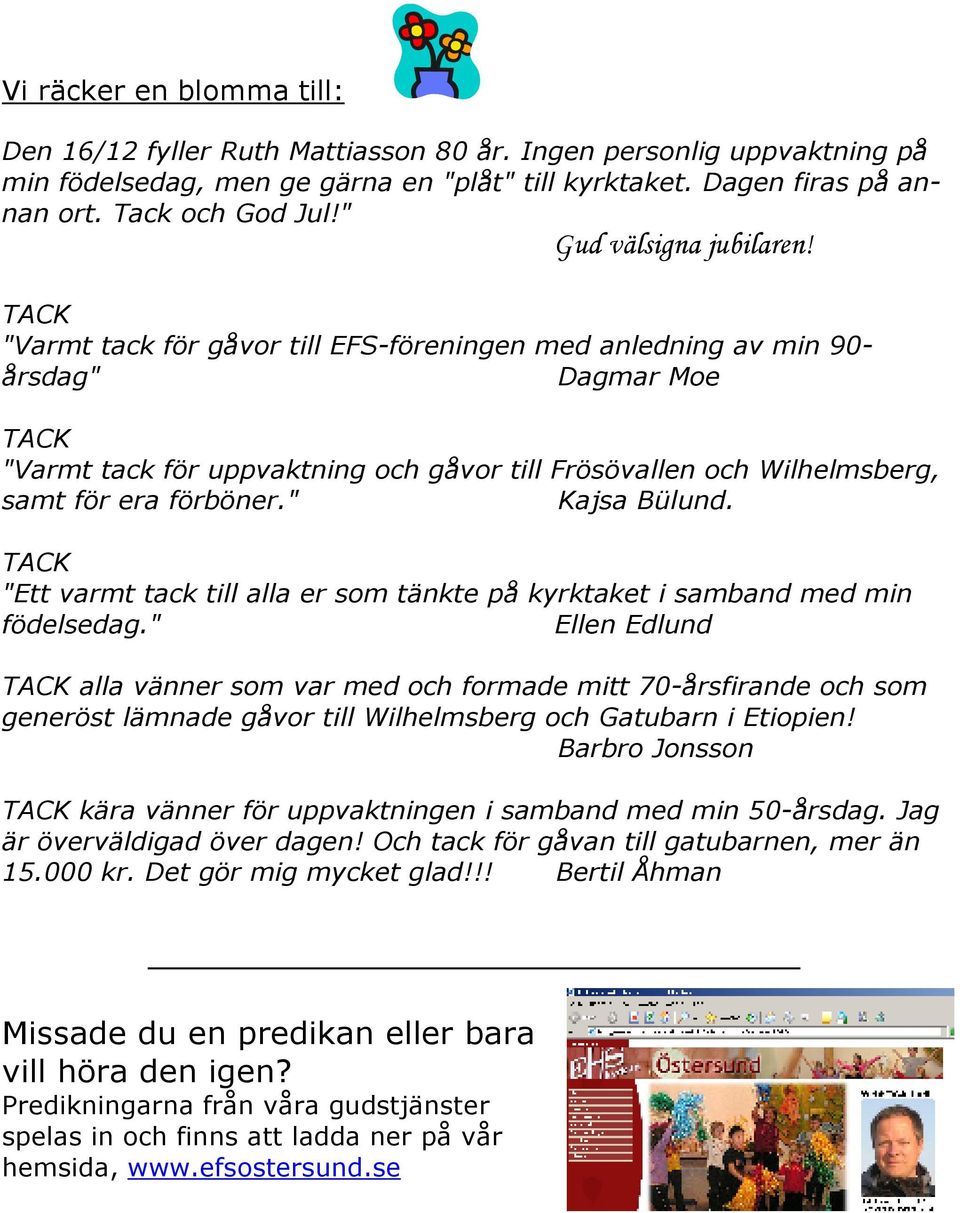 TACK "Varmt tack för gåvor till EFS-föreningen med anledning av min 90- årsdag" Dagmar Moe TACK "Varmt tack för uppvaktning och gåvor till Frösövallen och Wilhelmsberg, samt för era förböner.