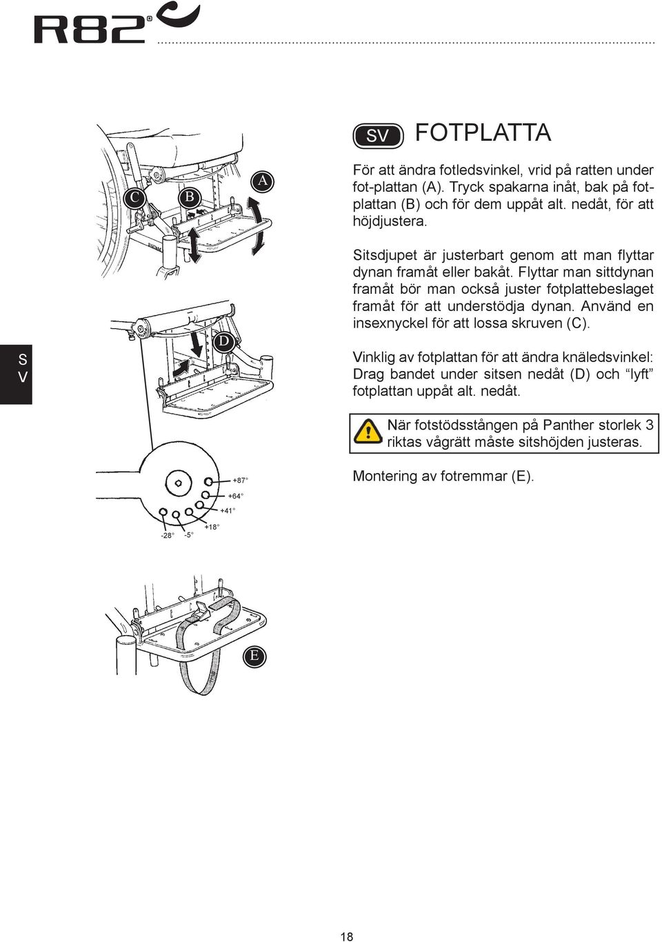 Flyttar man sittdynan framåt bör man också juster fotplattebeslaget framåt för att understödja dynan. nvänd en insexnyckel för att lossa skruven (C).