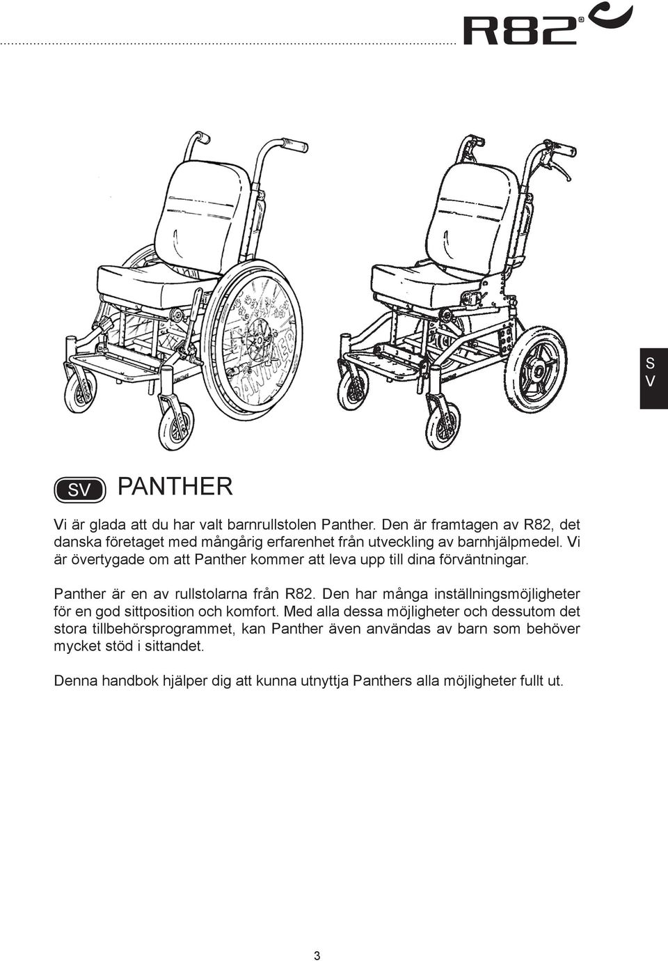 i är övertygade om att Panther kommer att leva upp till dina förväntningar. Panther är en av rullstolarna från R82.