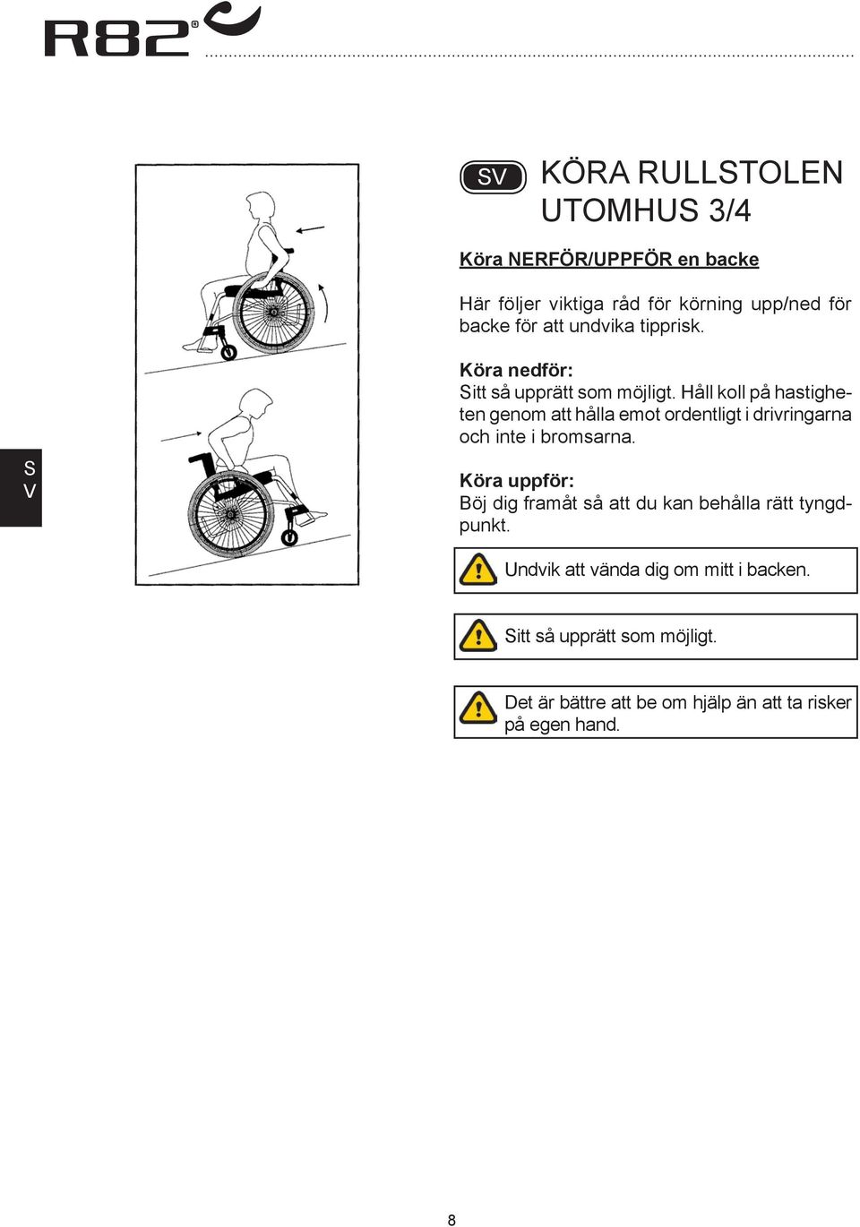 Håll koll på hastigheten genom att hålla emot ordentligt i drivringarna och inte i bromsarna.