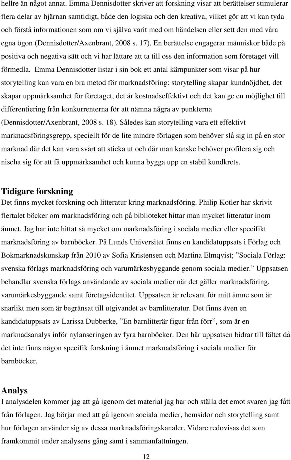 om vi själva varit med om händelsen eller sett den med våra egna ögon (Dennisdotter/Axenbrant, 2008 s. 17).