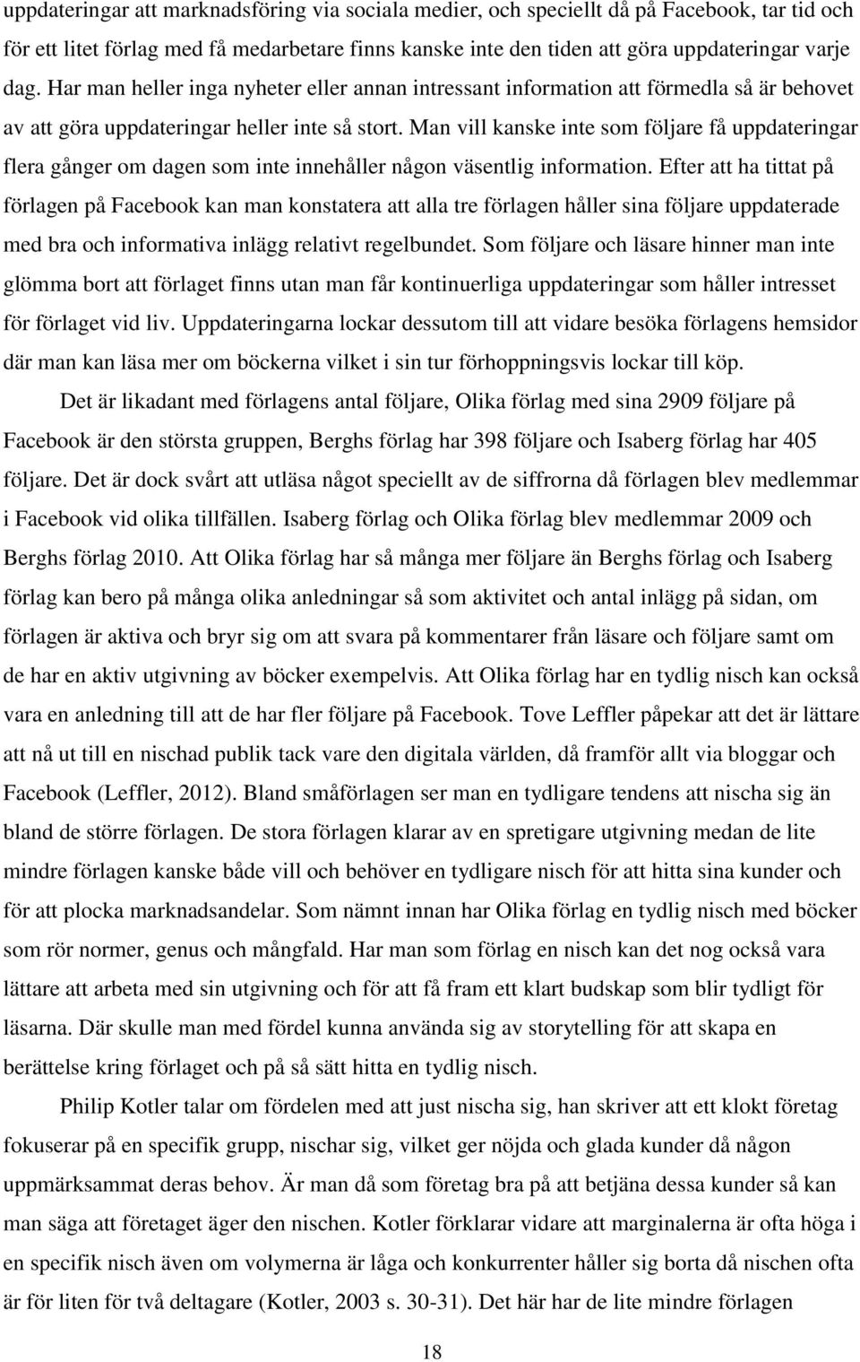 Man vill kanske inte som följare få uppdateringar flera gånger om dagen som inte innehåller någon väsentlig information.