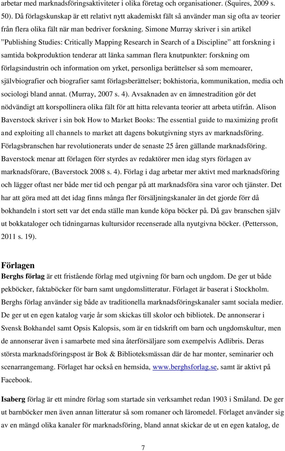 Simone Murray skriver i sin artikel Publishing Studies: Critically Mapping Research in Search of a Discipline att forskning i samtida bokproduktion tenderar att länka samman flera knutpunkter: