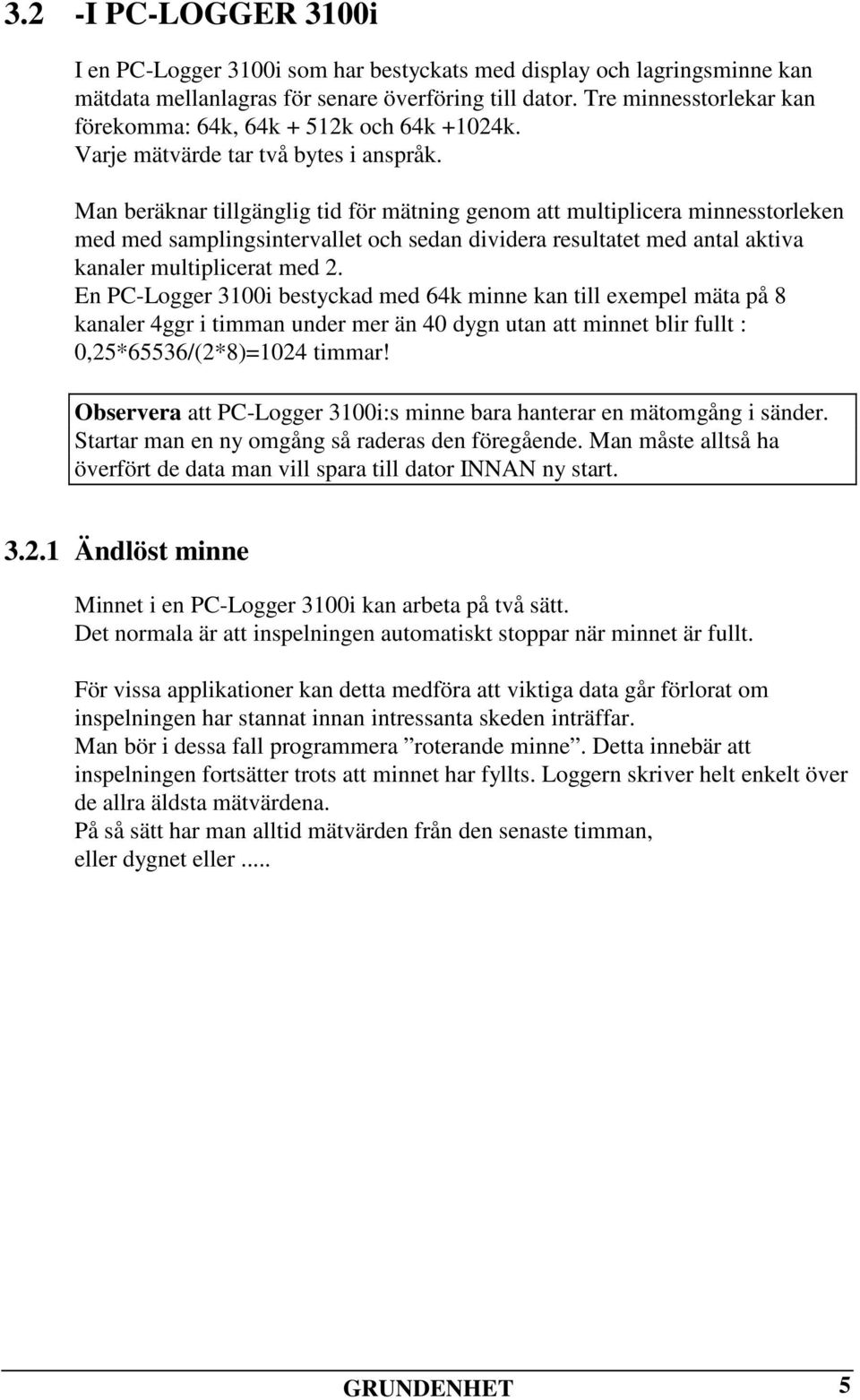 Man beräknar tillgänglig tid för mätning genom att multiplicera minnesstorleken med med samplingsintervallet och sedan dividera resultatet med antal aktiva kanaler multiplicerat med 2.