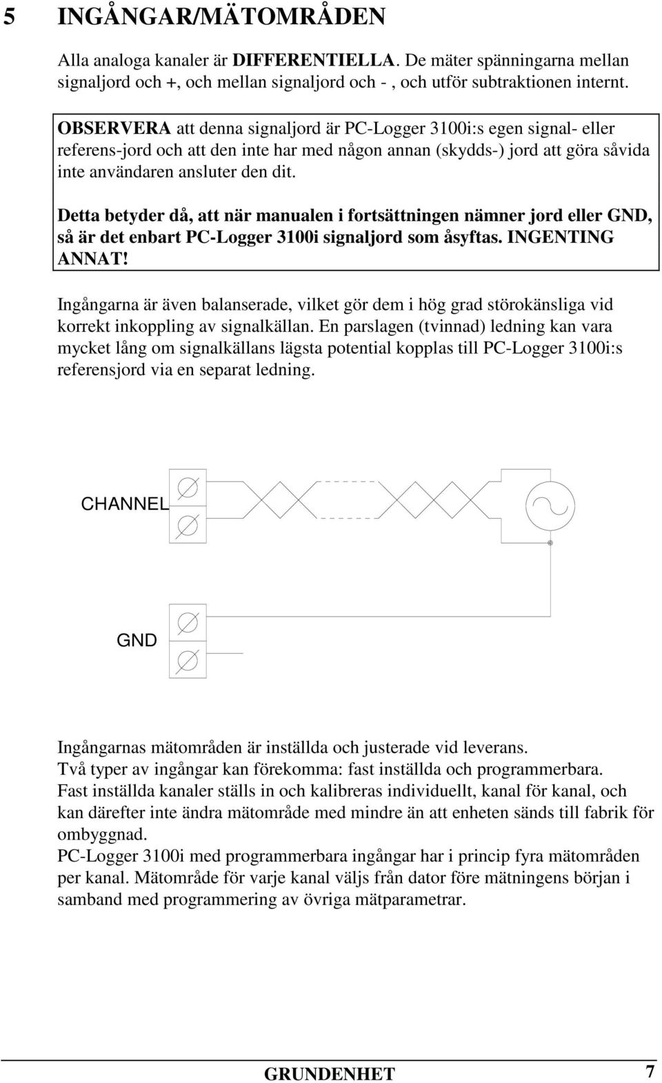 Detta betyder då, att när manualen i fortsättningen nämner jord eller GND, så är det enbart PCLogger 3100i signaljord som åsyftas. INGENTING ANNAT!