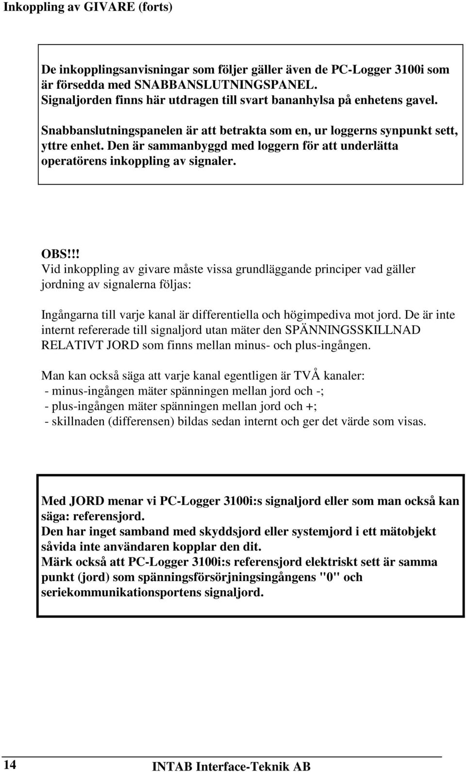 Den är sammanbyggd med loggern för att underlätta operatörens inkoppling av signaler. OBS!