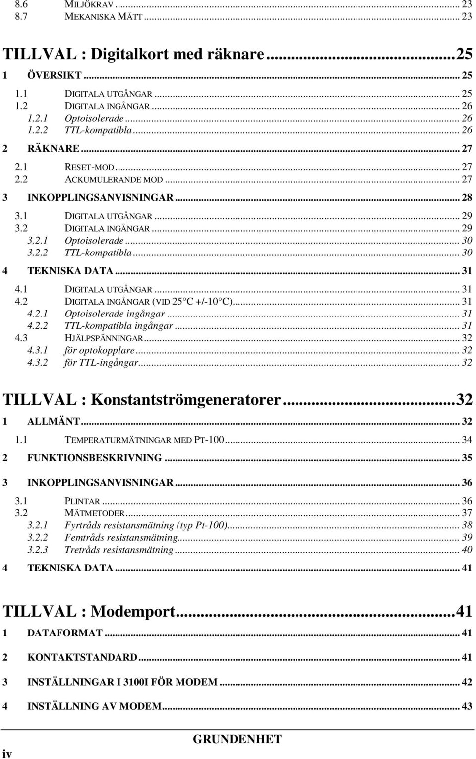 .. 30 4 TEKNISKA DATA... 31 4.1 DIGITALA UTGÅNGAR... 31 4.2 DIGITALA INGÅNGAR (VID 25 C /10 C)... 31 4.2.1 Optoisolerade ingångar... 31 4.2.2 TTLkompatibla ingångar... 31 4.3 HJÄLPSPÄNNINGAR... 32 4.