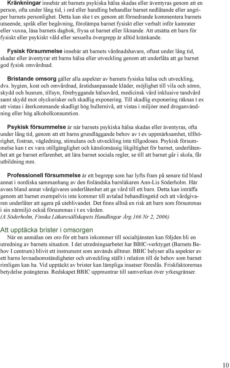 eller liknande. Att utsätta ett barn för fysiskt eller psykiskt våld eller sexuella övergrepp är alltid kränkande.