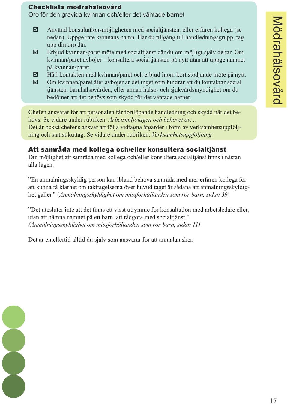 Om kvinnan/paret avböjer konsultera socialtjänsten på nytt utan att uppge namnet på kvinnan/paret. Håll kontakten med kvinnan/paret och erbjud inom kort stödjande möte på nytt.