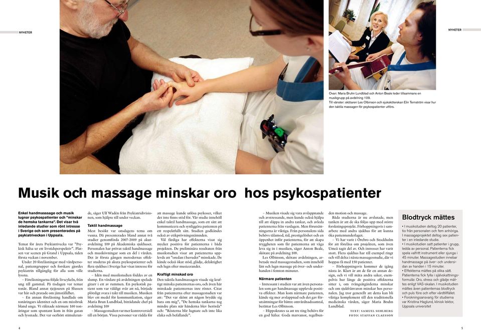 Musik och massage minskar oro hos psykospatienter Enkel handmasssage och musik lugnar psykospatienter och minskar de hemska tankarna.