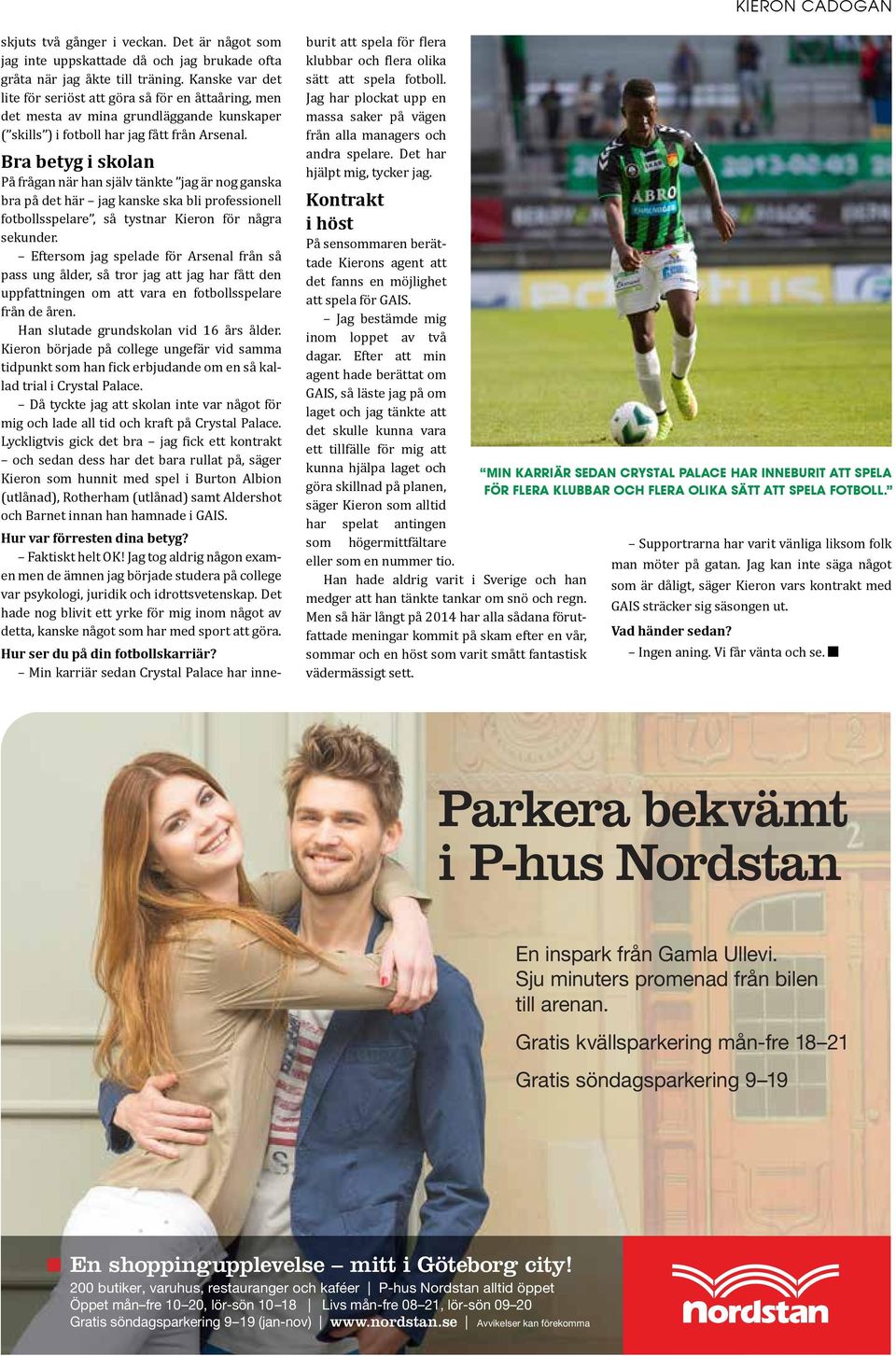 Bra betyg i skolan På frågan när han själv tänkte jag är nog ganska bra på det här jag kanske ska bli professionell fotbollsspelare, så tystnar Kieron för några sekunder.