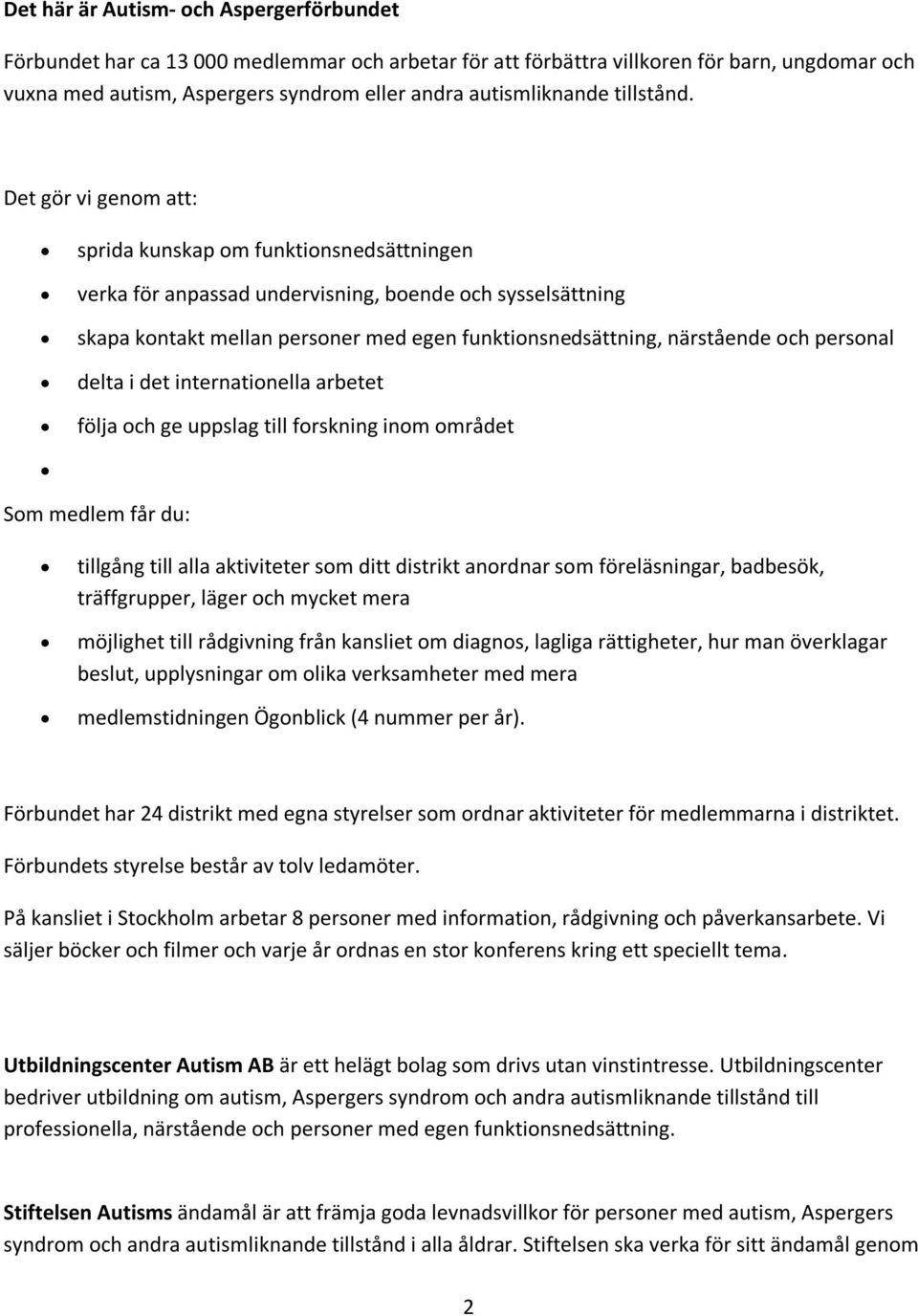 Det gör vi genom att: sprida kunskap om funktionsnedsättningen verka för anpassad undervisning, boende och sysselsättning skapa kontakt mellan personer med egen funktionsnedsättning, närstående och