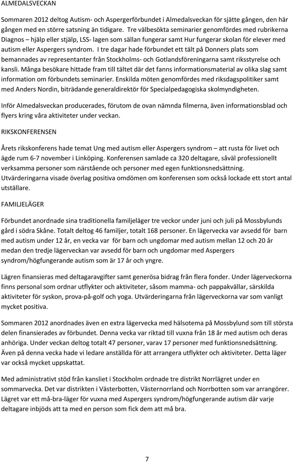 I tre dagar hade förbundet ett tält på Donners plats som bemannades av representanter från Stockholms- och Gotlandsföreningarna samt riksstyrelse och kansli.