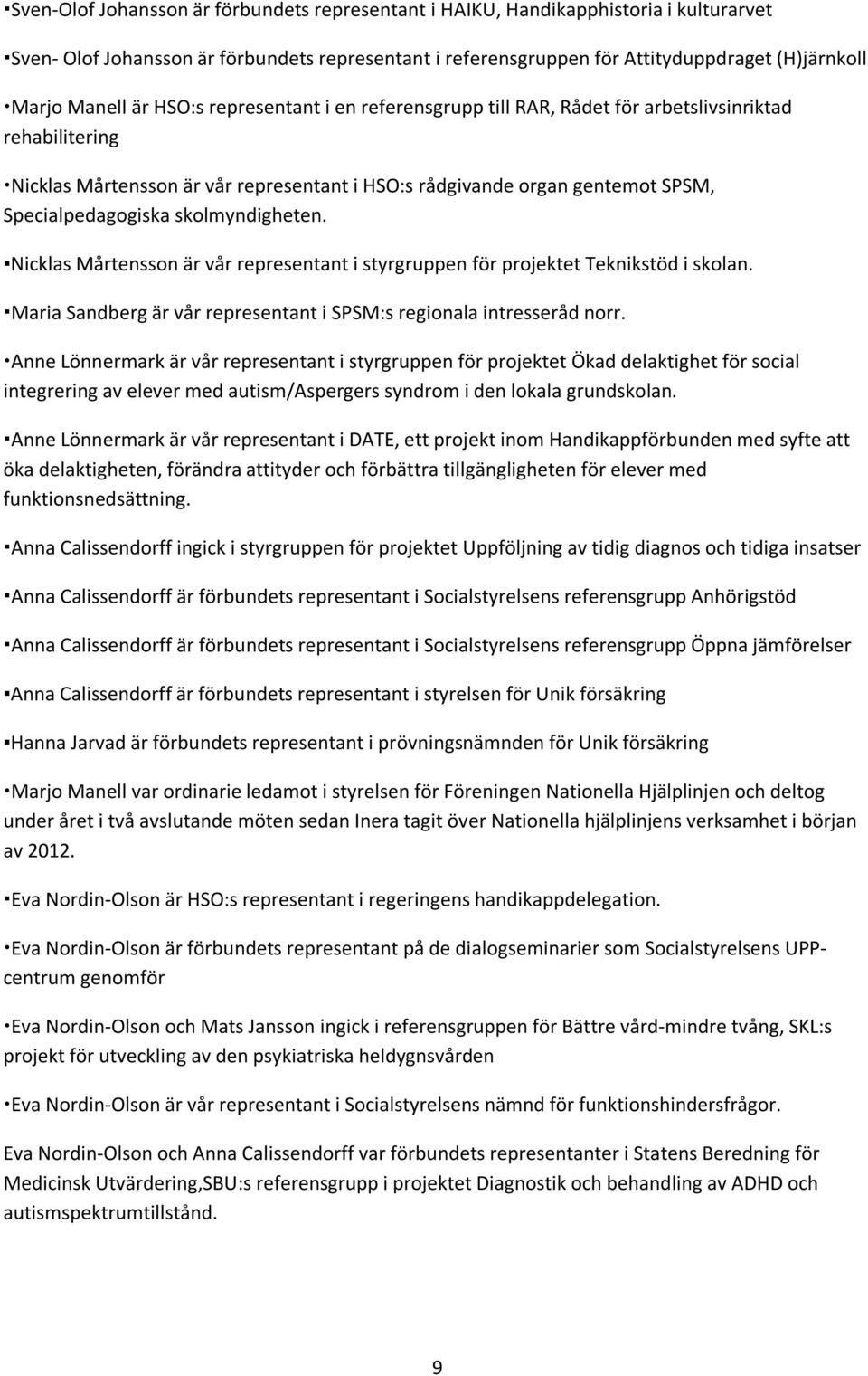 skolmyndigheten. Nicklas Mårtensson är vår representant i styrgruppen för projektet Teknikstöd i skolan. Maria Sandberg är vår representant i SPSM:s regionala intresseråd norr.