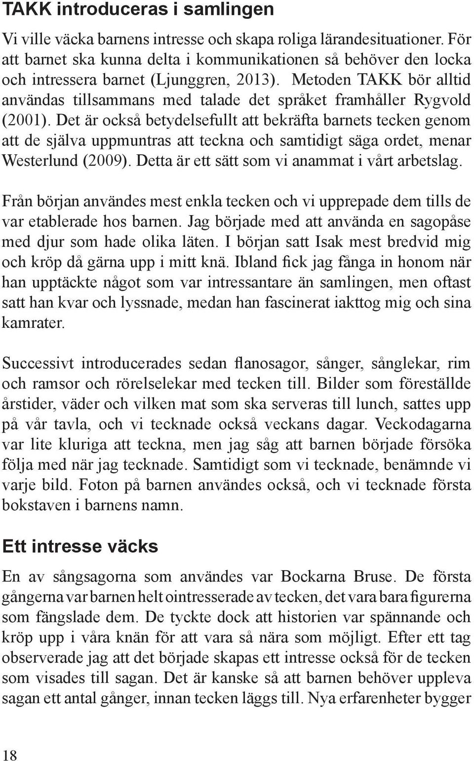 Metoden TAKK bör alltid användas tillsammans med talade det språket framhåller Rygvold (2001).