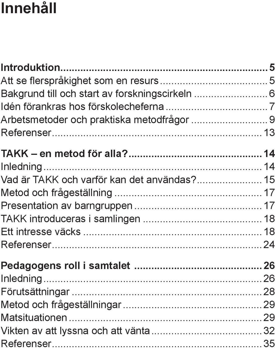 ...15 Metod och frågeställning...17 Presentation av barngruppen...17 TAKK introduceras i samlingen...18 Ett intresse väcks...18 Referenser.