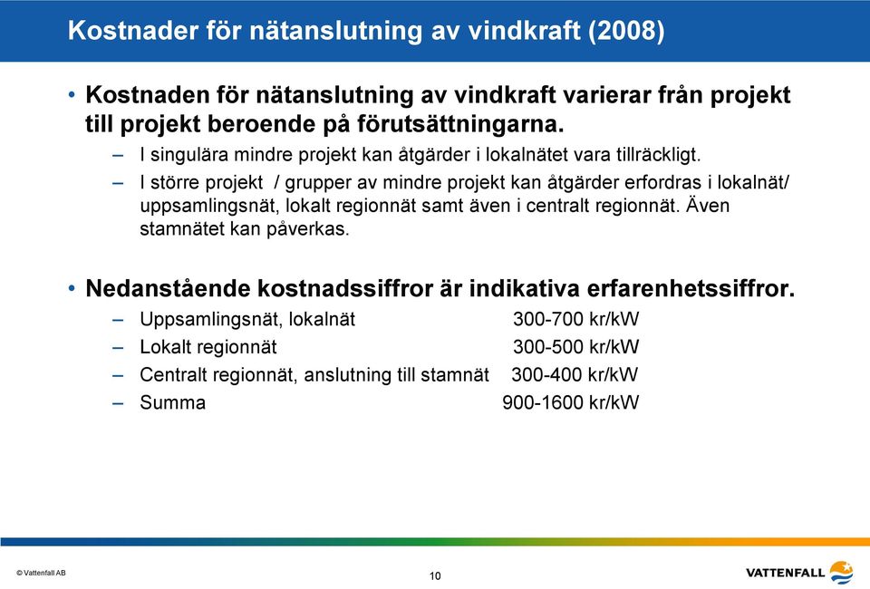 I större projekt / grupper av mindre projekt kan åtgärder erfordras i lokalnät/ uppsamlingsnät, lokalt regionnät samt även i centralt regionnät.