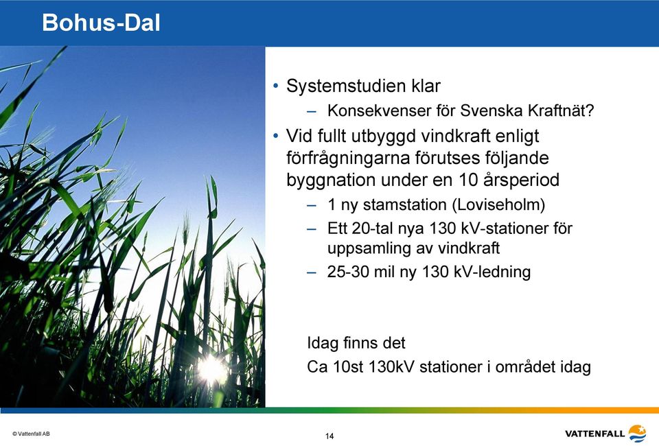 under en 10 årsperiod 1 ny stamstation (Loviseholm) Ett 20-tal nya 130 kv-stationer