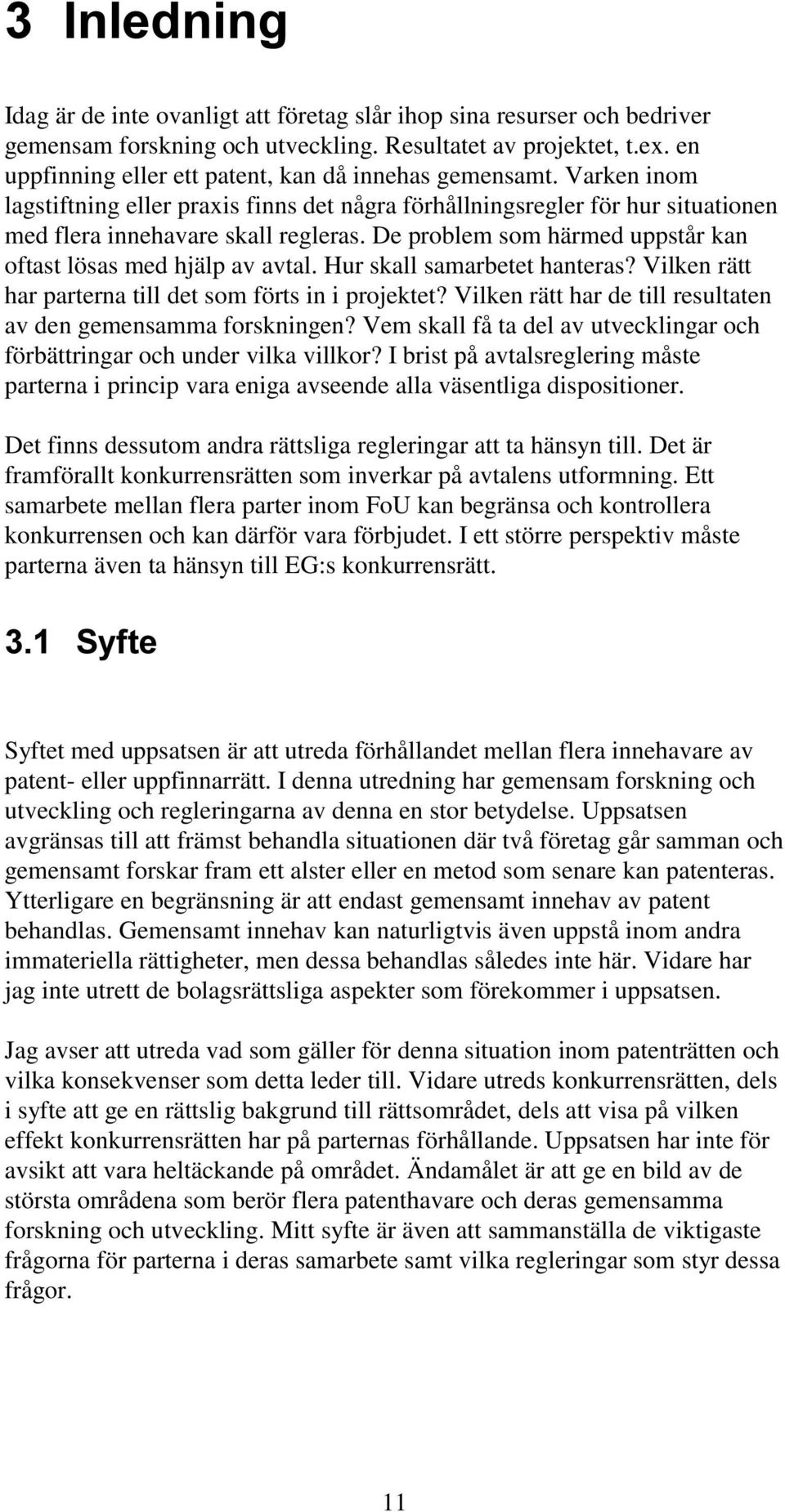 Hur skall samarbetet hanteras? Vilken rätt har parterna till det som förts in i projektet? Vilken rätt har de till resultaten av den gemensamma forskningen?