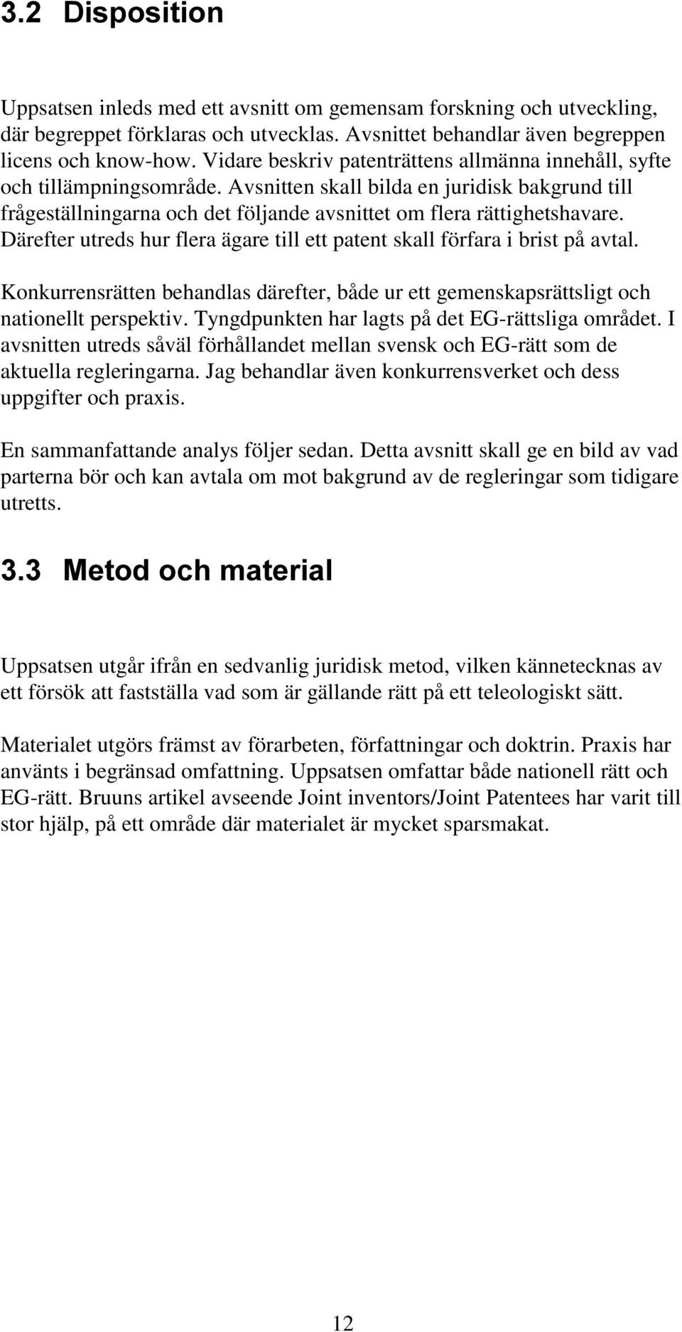 Därefter utreds hur flera ägare till ett patent skall förfara i brist på avtal. Konkurrensrätten behandlas därefter, både ur ett gemenskapsrättsligt och nationellt perspektiv.