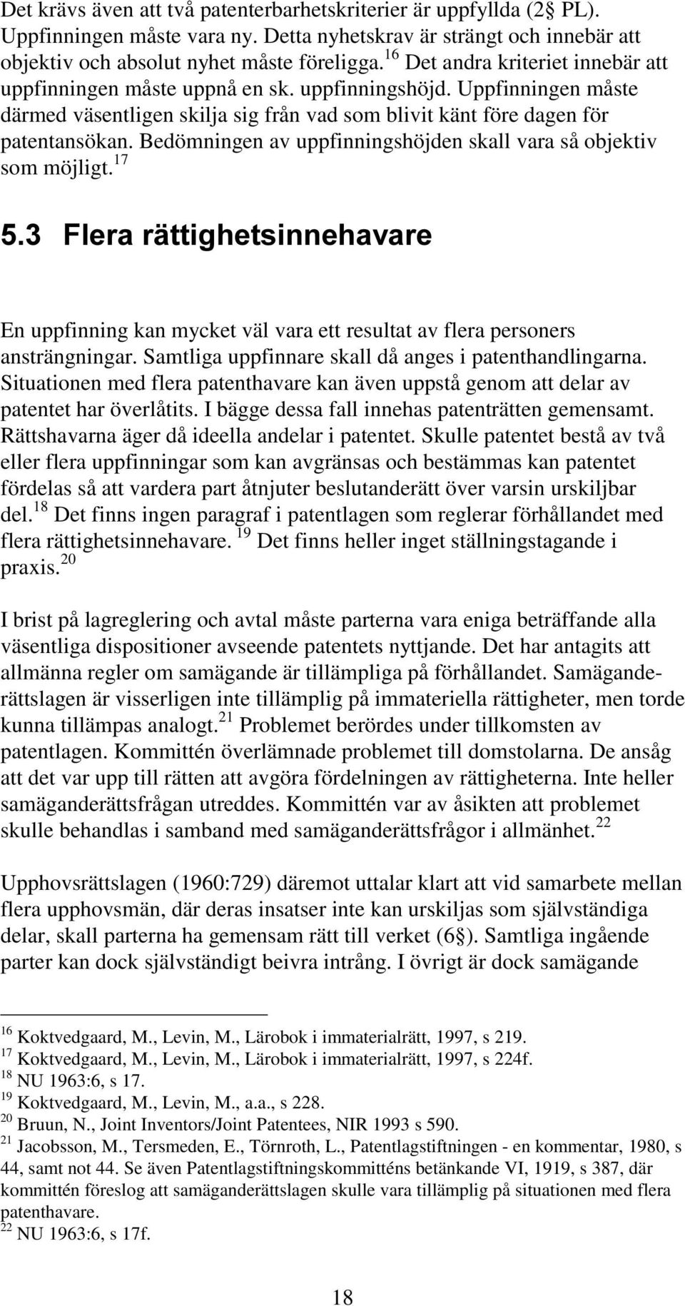 Bedömningen av uppfinningshöjden skall vara så objektiv som möjligt. 17 En uppfinning kan mycket väl vara ett resultat av flera personers ansträngningar.