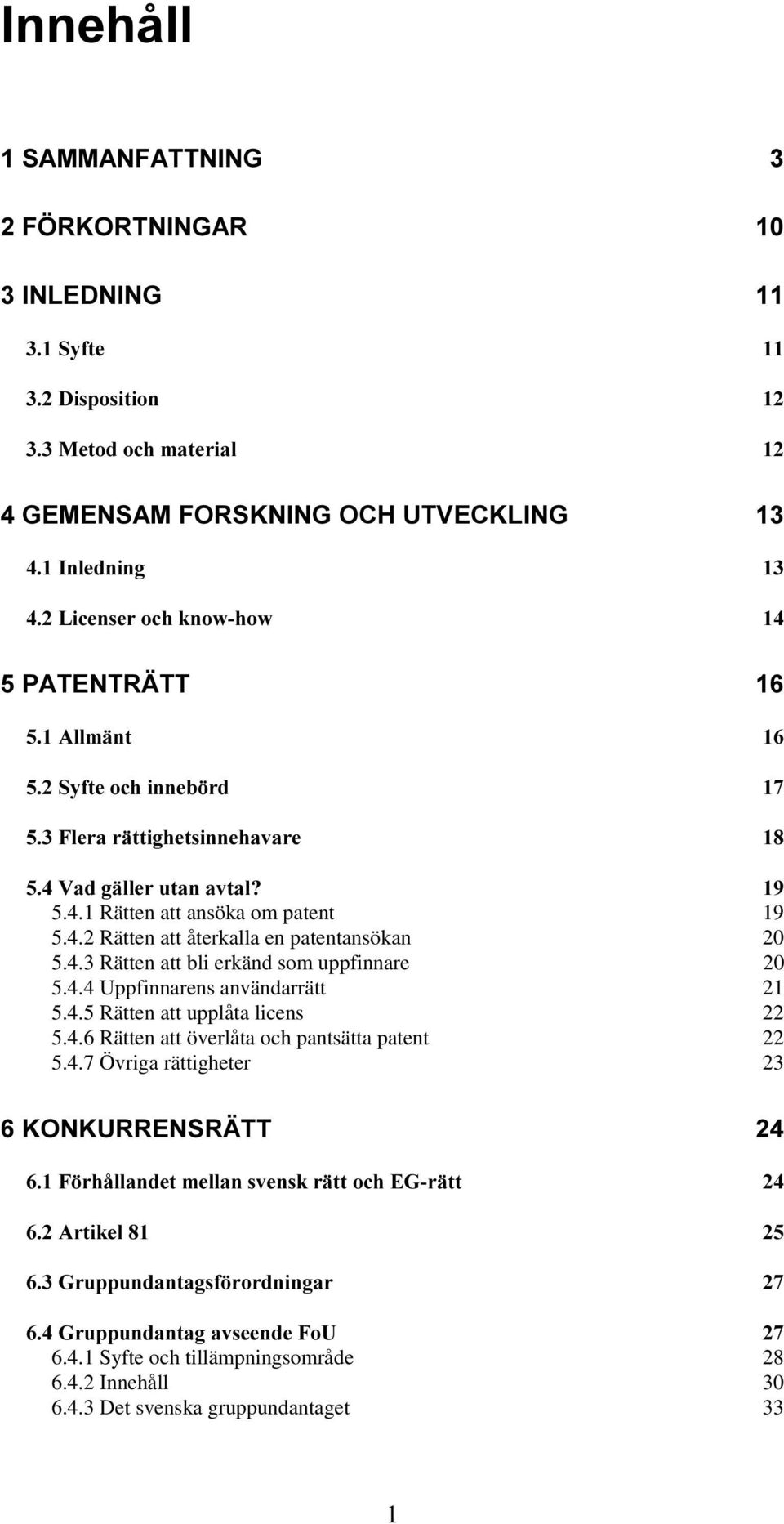 4.7 Övriga rättigheter 23 6.4.1 Syfte och tillämpningsområde 28 6.4.2 Innehåll 30 6.4.3 Det svenska gruppundantaget 33 1