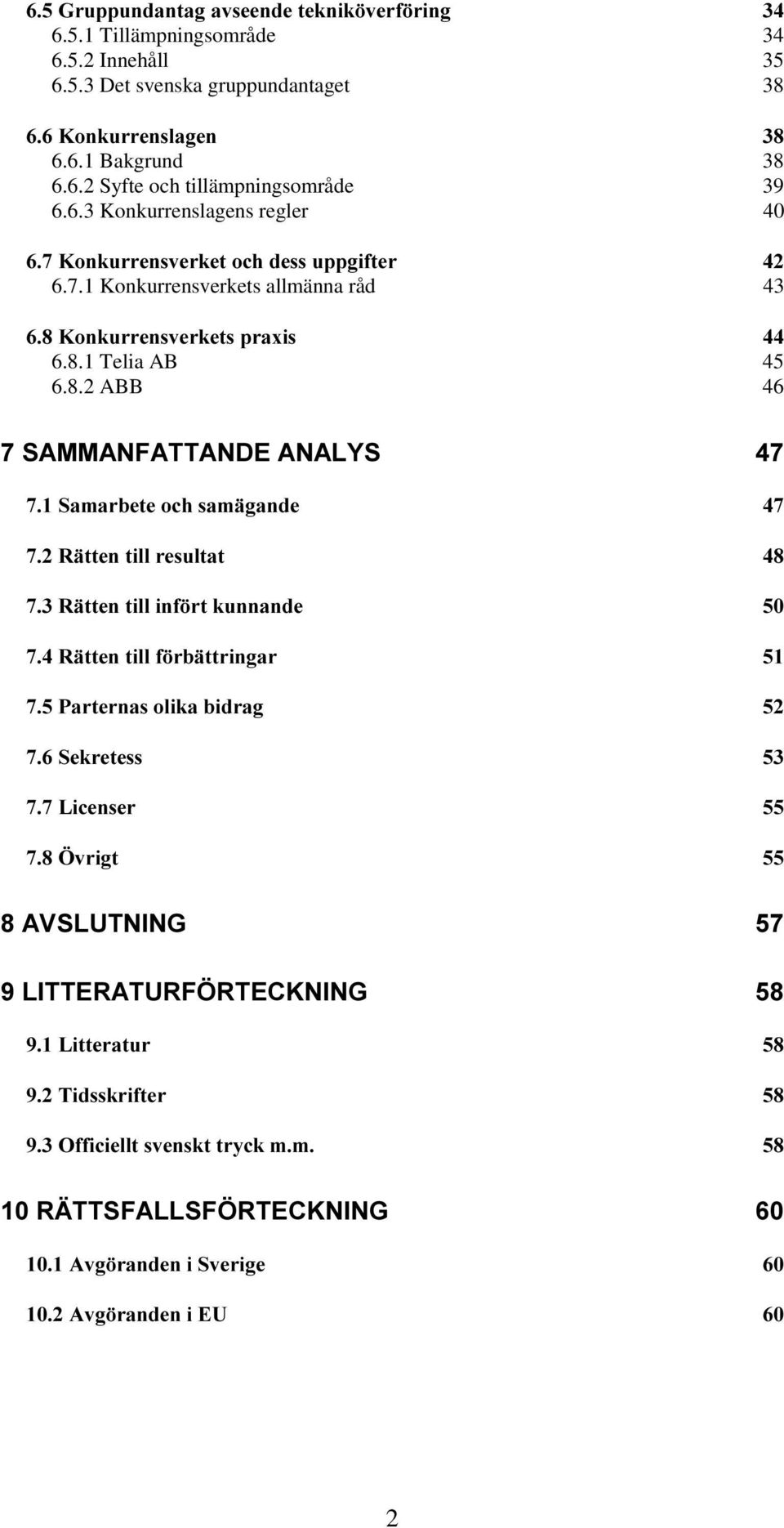 7.1 Konkurrensverkets allmänna råd 43 6.8.1 Telia AB 45 6.8.2 ABB 46 2