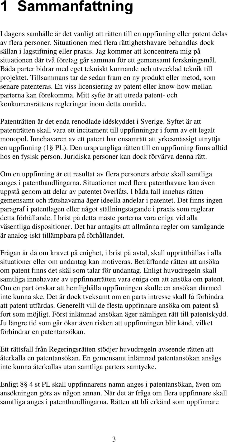 Tillsammans tar de sedan fram en ny produkt eller metod, som senare patenteras. En viss licensiering av patent eller know-how mellan parterna kan förekomma.