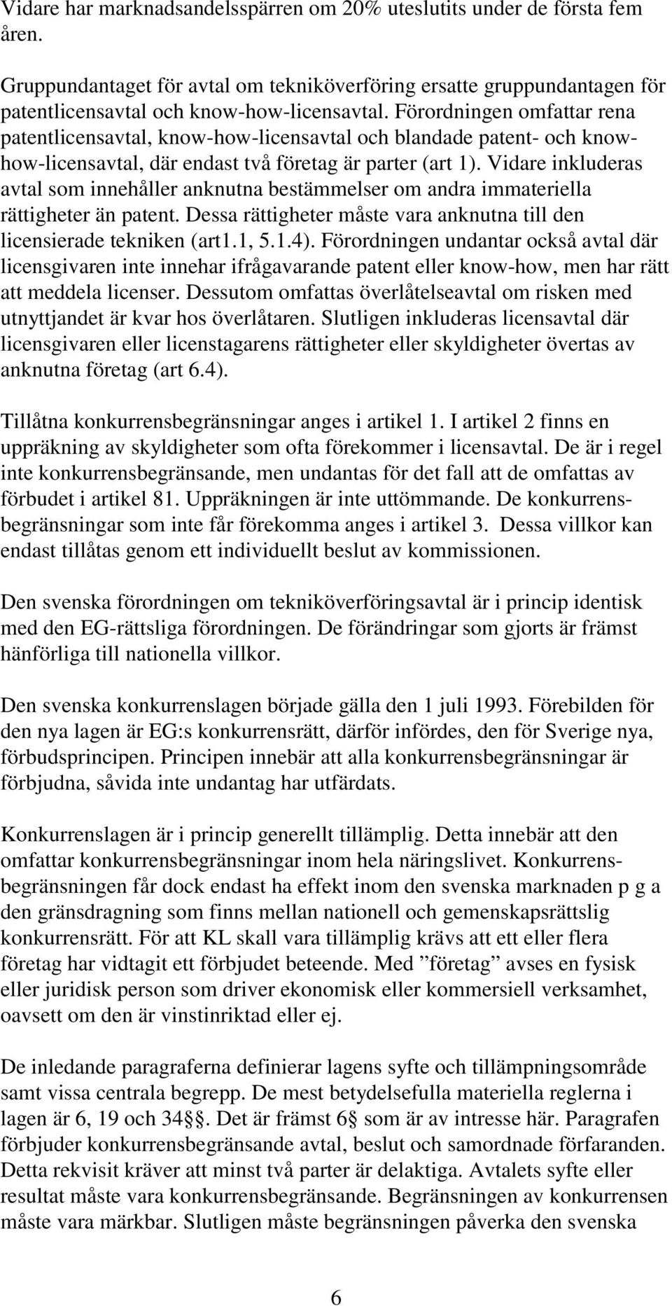 Vidare inkluderas avtal som innehåller anknutna bestämmelser om andra immateriella rättigheter än patent. Dessa rättigheter måste vara anknutna till den licensierade tekniken (art1.1, 5.1.4).