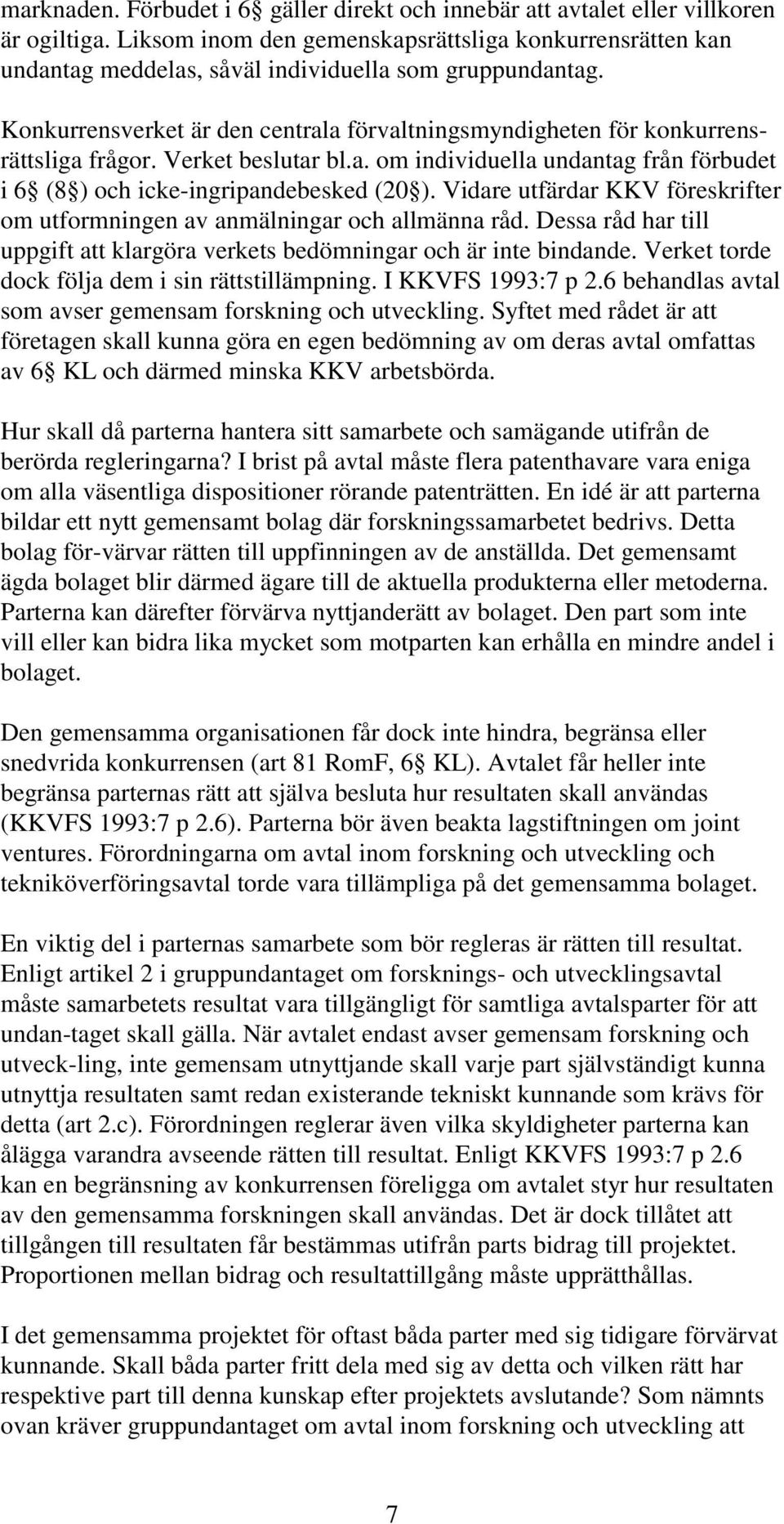 Konkurrensverket är den centrala förvaltningsmyndigheten för konkurrensrättsliga frågor. Verket beslutar bl.a. om individuella undantag från förbudet i 6 (8 ) och icke-ingripandebesked (20 ).