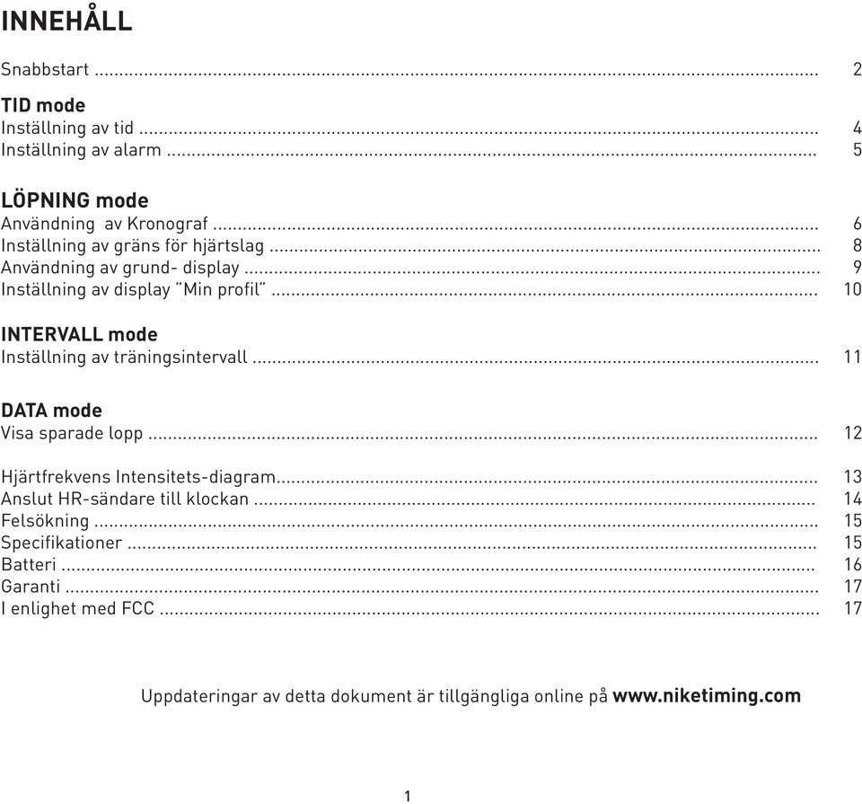 .. 10 INTERVALL mode Inställning av träningsintervall... 11 DATA mode Visa sparade lopp... 12 Hjärtfrekvens Intensitets-diagram.