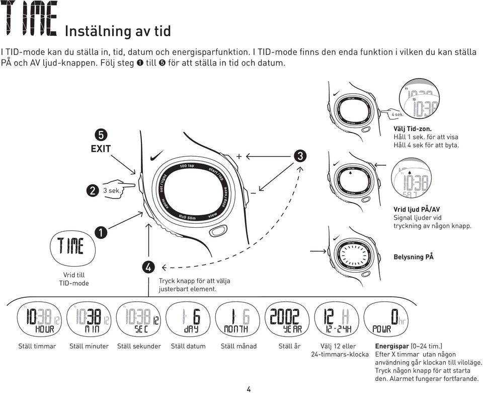 Vrid ljud PÅ/AV Signal ljuder vid tryckning av någon knapp. Vrid till TID-mode Tryck knapp för att välja justerbart element.