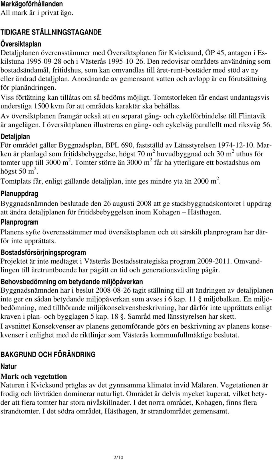 Den redovisar områdets användning som bostadsändamål, fritidshus, som kan omvandlas till året-runt-bostäder med stöd av ny eller ändrad detaljplan.