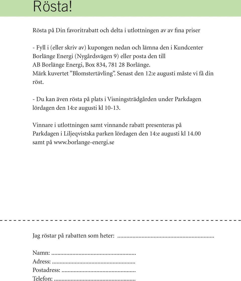 - u kan även rösta på plats i Visningsträdgården under Parkdagen lördagen den 14:e augusti kl 10-13.