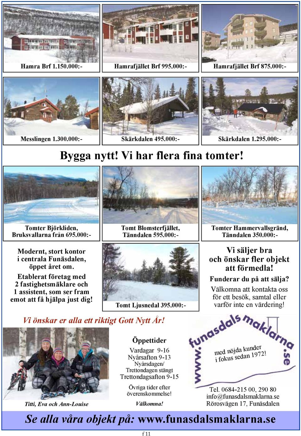 Etablerat företag med 2 fastighetsmäklare och 1 assistent, som ser fram emot att få hjälpa just dig! Tomt Blomsterfjället, Tänndalen 595.000:- Tomt Ljusnedal 395.