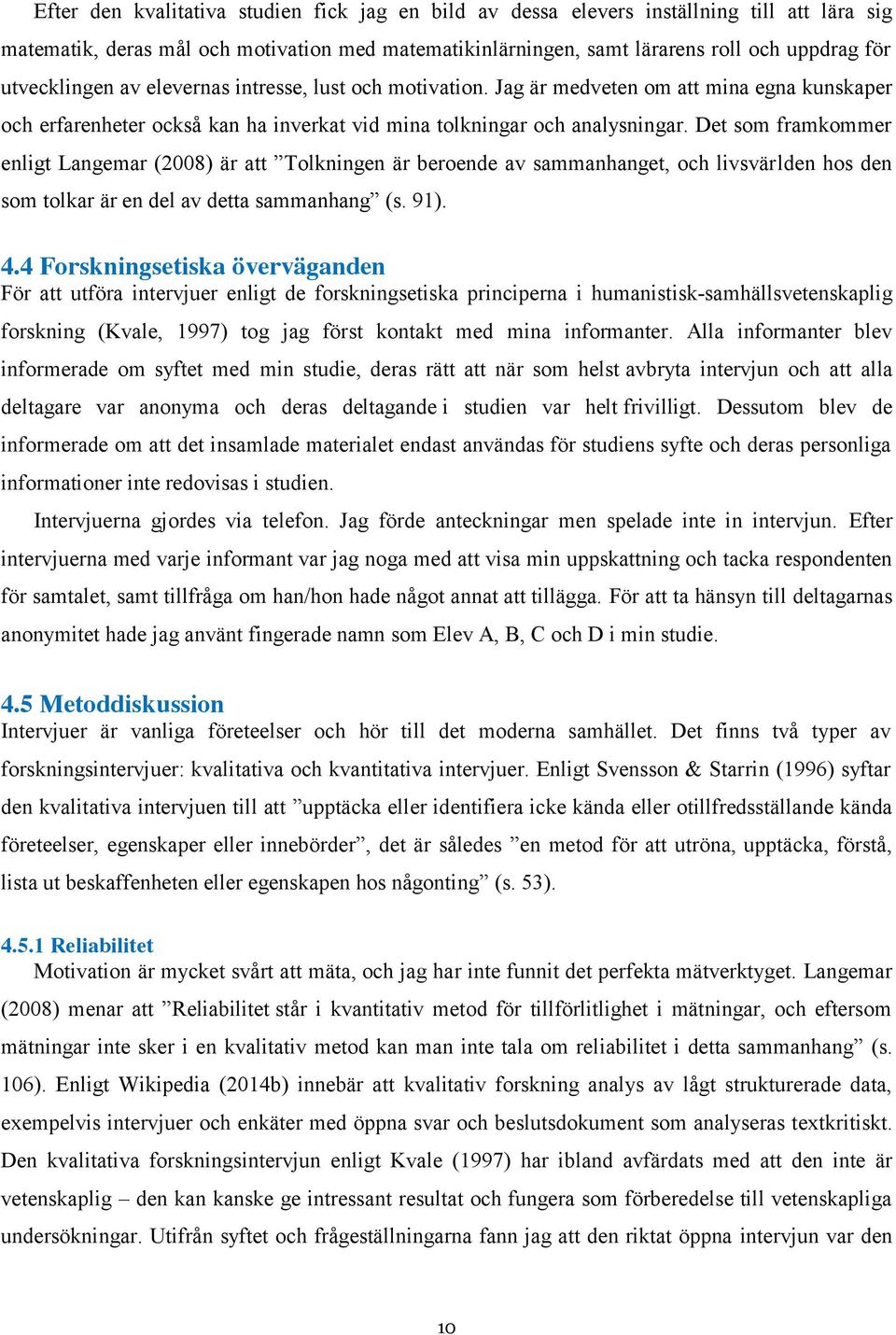 Det som framkommer enligt Langemar (2008) är att Tolkningen är beroende av sammanhanget, och livsvärlden hos den som tolkar är en del av detta sammanhang (s. 91). 4.