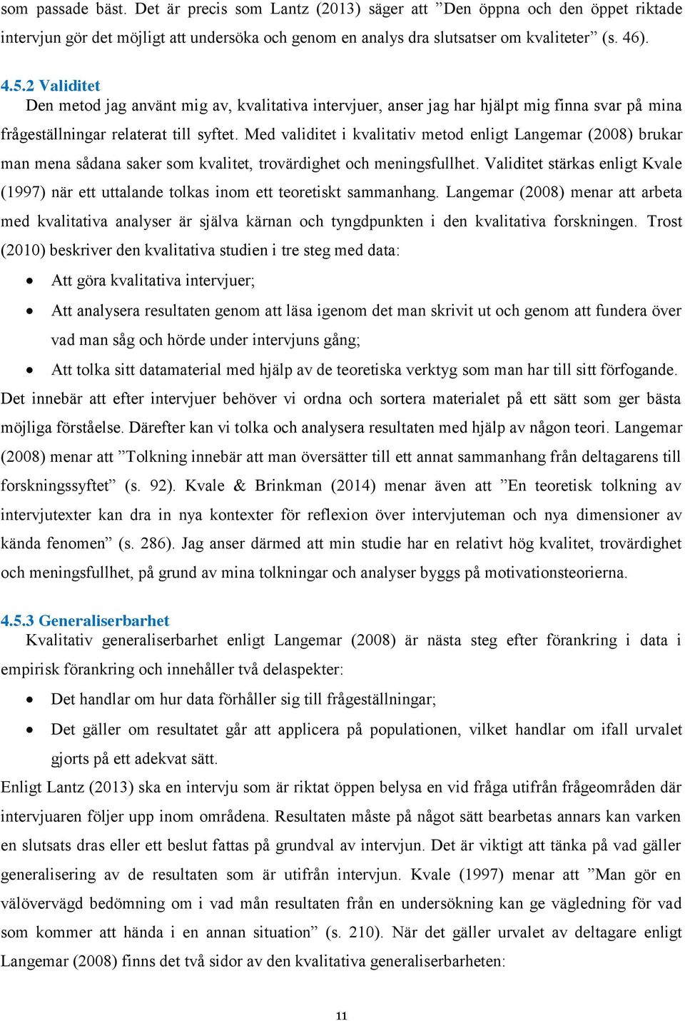 Med validitet i kvalitativ metod enligt Langemar (2008) brukar man mena sådana saker som kvalitet, trovärdighet och meningsfullhet.