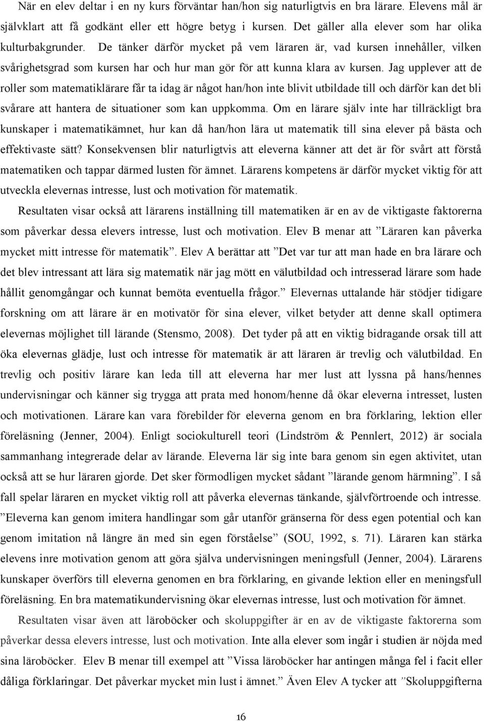 De tänker därför mycket på vem läraren är, vad kursen innehåller, vilken svårighetsgrad som kursen har och hur man gör för att kunna klara av kursen.