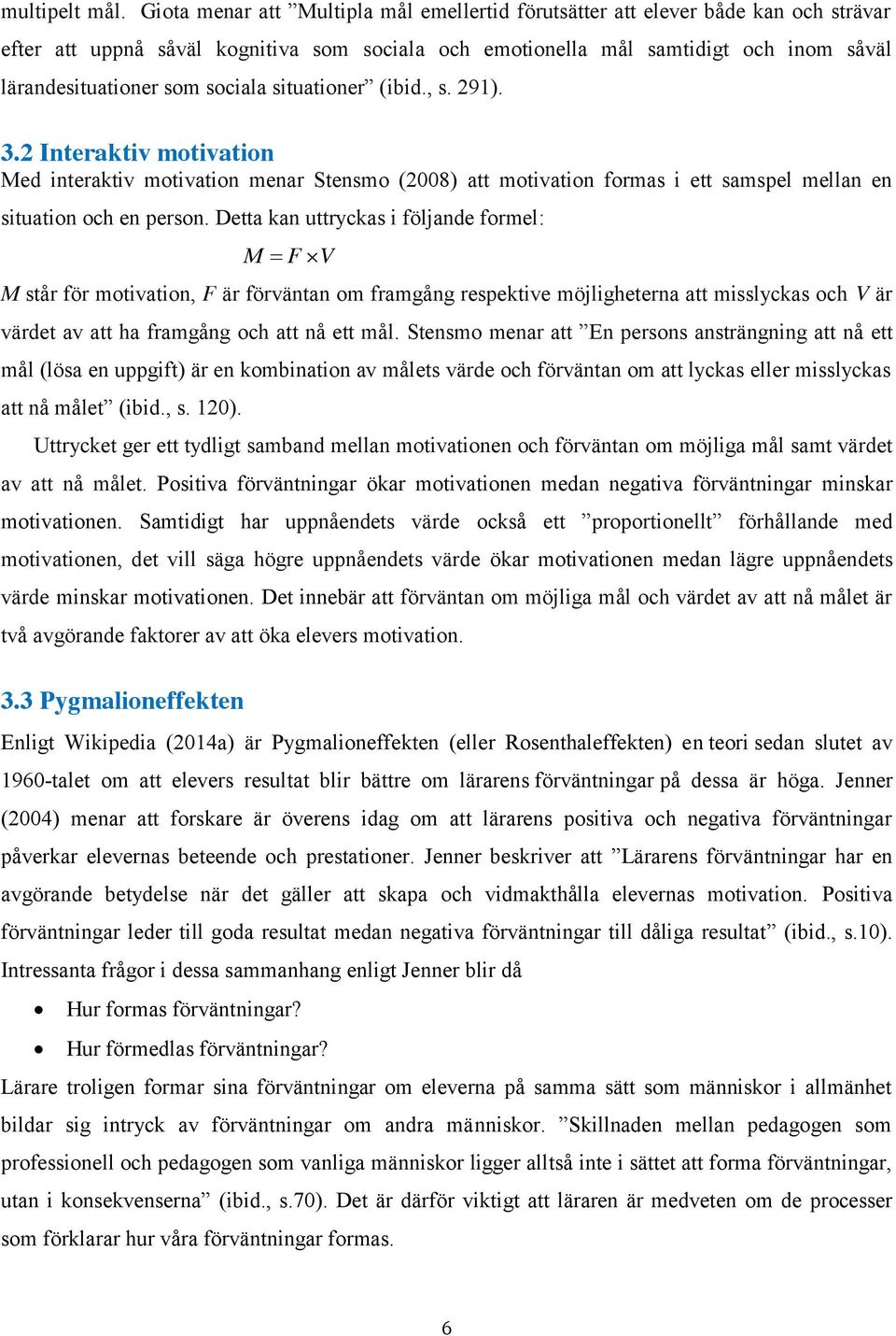 sociala situationer (ibid., s. 291). 3.2 Interaktiv motivation Med interaktiv motivation menar Stensmo (2008) att motivation formas i ett samspel mellan en situation och en person.