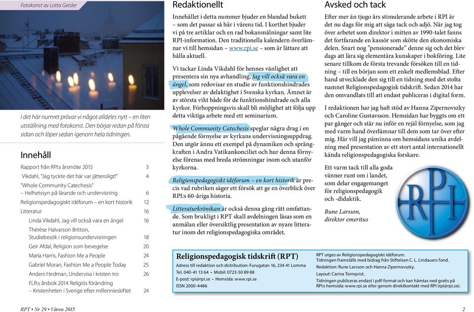 4 Whole Community Catechesis Helhetssyn på lärande och undervisning 6 Religionspedagogiskt idéforum en kort historik 12 Litteratur 16 Linda Vikdahl, Jag vill också vara en ängel 16 Thérèse Halvarson