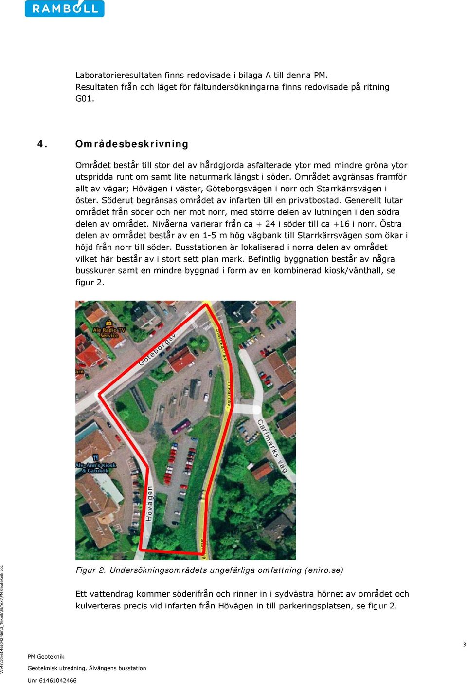 Området avgränsas framför allt av vägar; Hövägen i väster, Göteborgsvägen i norr och Starrkärrsvägen i öster. Söderut begränsas området av infarten till en privatbostad.