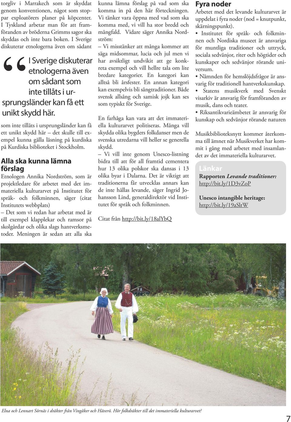 I Sverige diskuterar etnologerna även om sådant I Sverige diskuterar etnologerna även om sådant som inte tillåts i ursprungsländer kan få ett unikt skydd här.